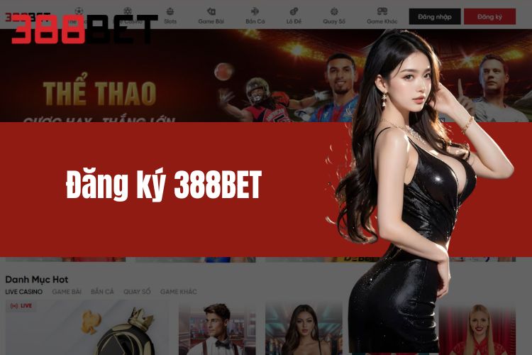 Đăng Ký 388BET - Rinh Về Hàng Trăm Phần Thưởng Giá Trị 