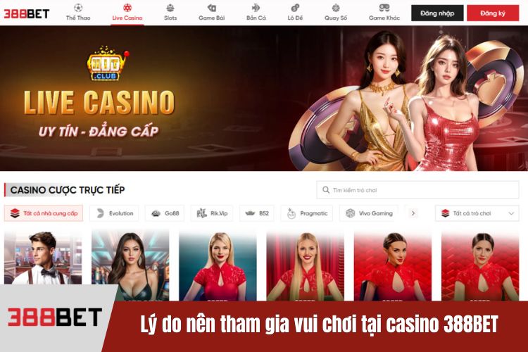 Lý do nên tham gia vui chơi tại casino 388BET