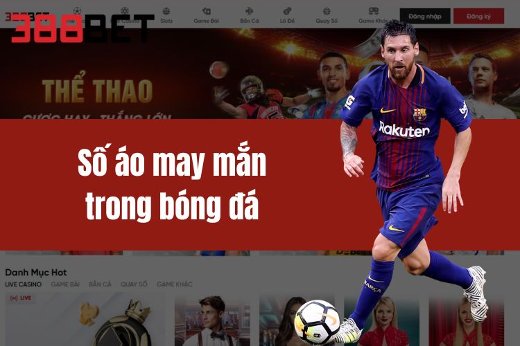  Số Áo May Mắn Trong Bóng Đá: Khám Phá Chi Tiết Tại 388BET