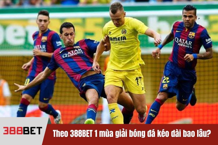 Theo 388BET 1 mùa giải bóng đá kéo dài bao lâu?